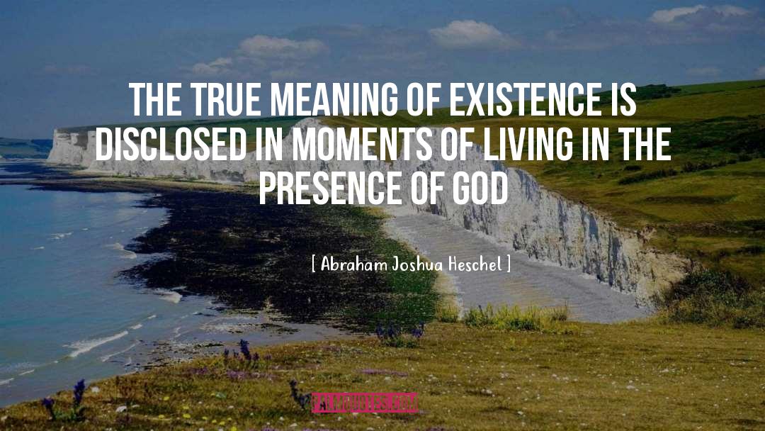 Abraham Joshua Heschel Quotes: The true meaning of existence