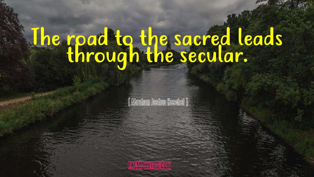Abraham Joshua Heschel Quotes: The road to the sacred