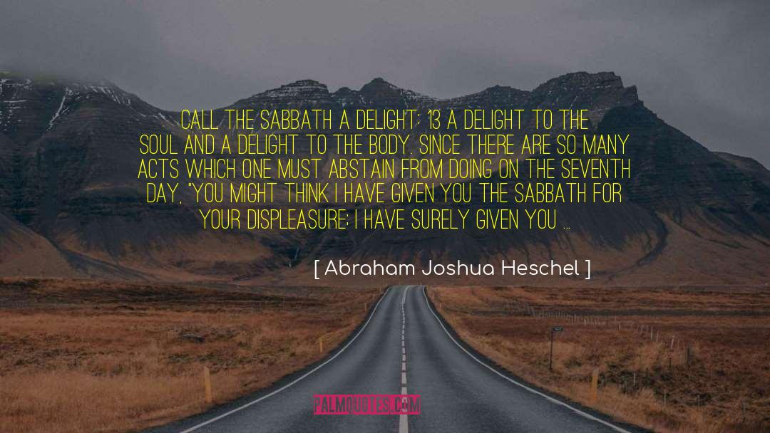 Abraham Joshua Heschel Quotes: Call the Sabbath a delight: