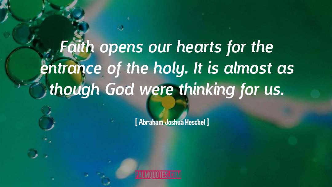 Abraham Joshua Heschel Quotes: Faith opens our hearts for