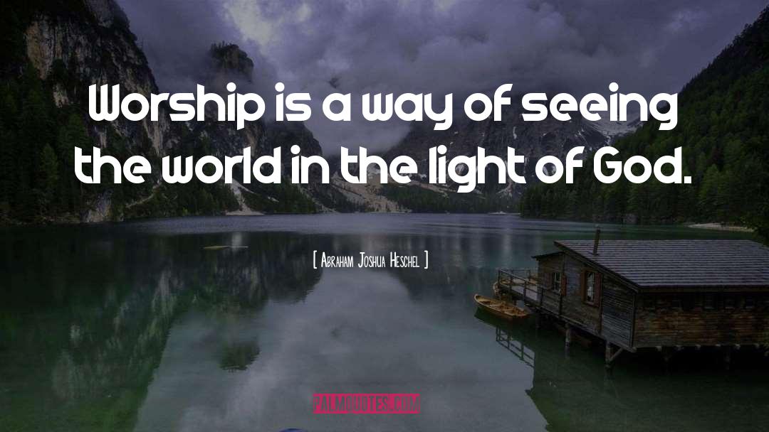 Abraham Joshua Heschel Quotes: Worship is a way of