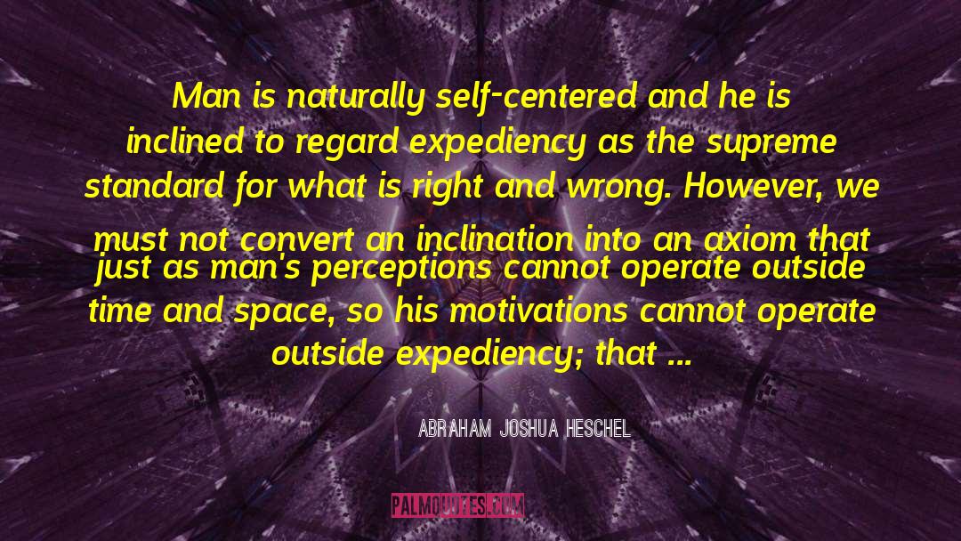 Abraham Joshua Heschel Quotes: Man is naturally self-centered and