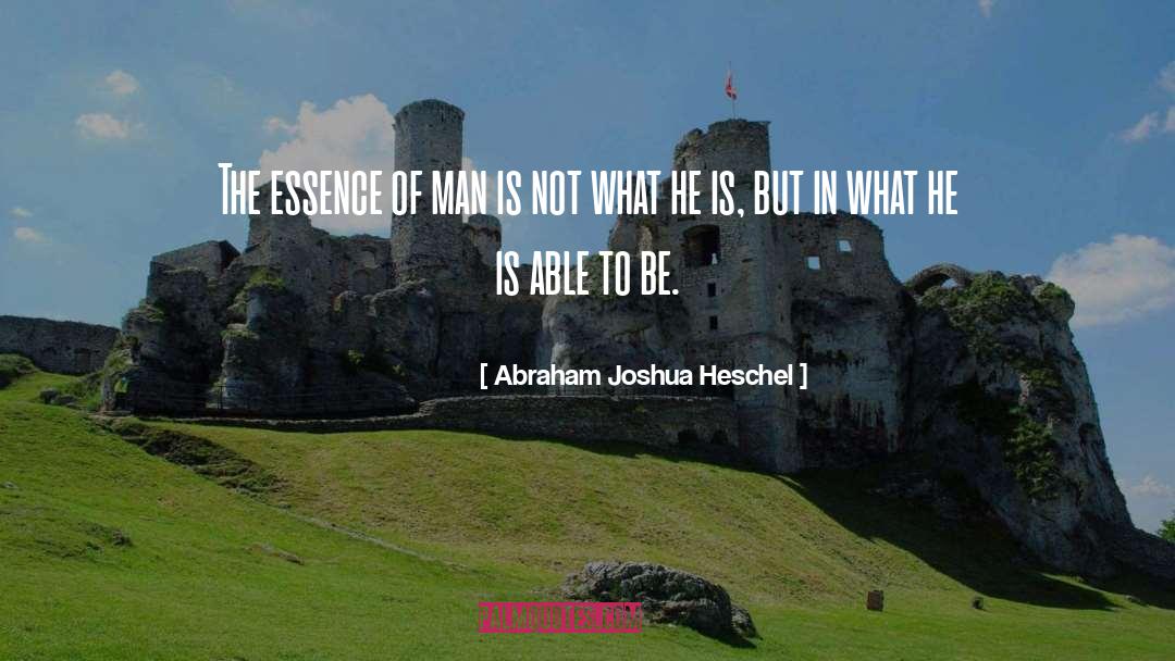 Abraham Joshua Heschel Quotes: The essence of man is