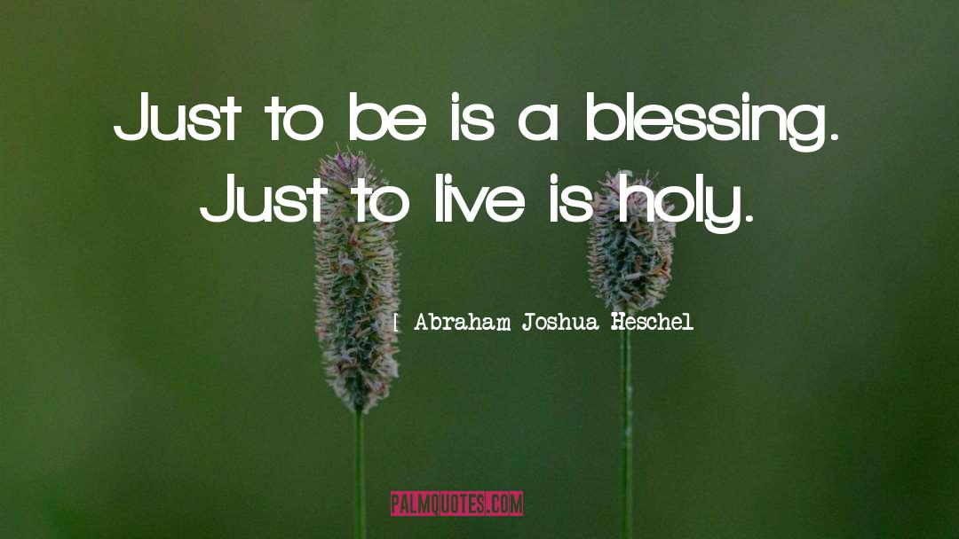Abraham Joshua Heschel Quotes: Just to be is a