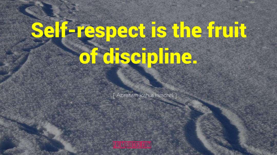 Abraham Joshua Heschel Quotes: Self-respect is the fruit of