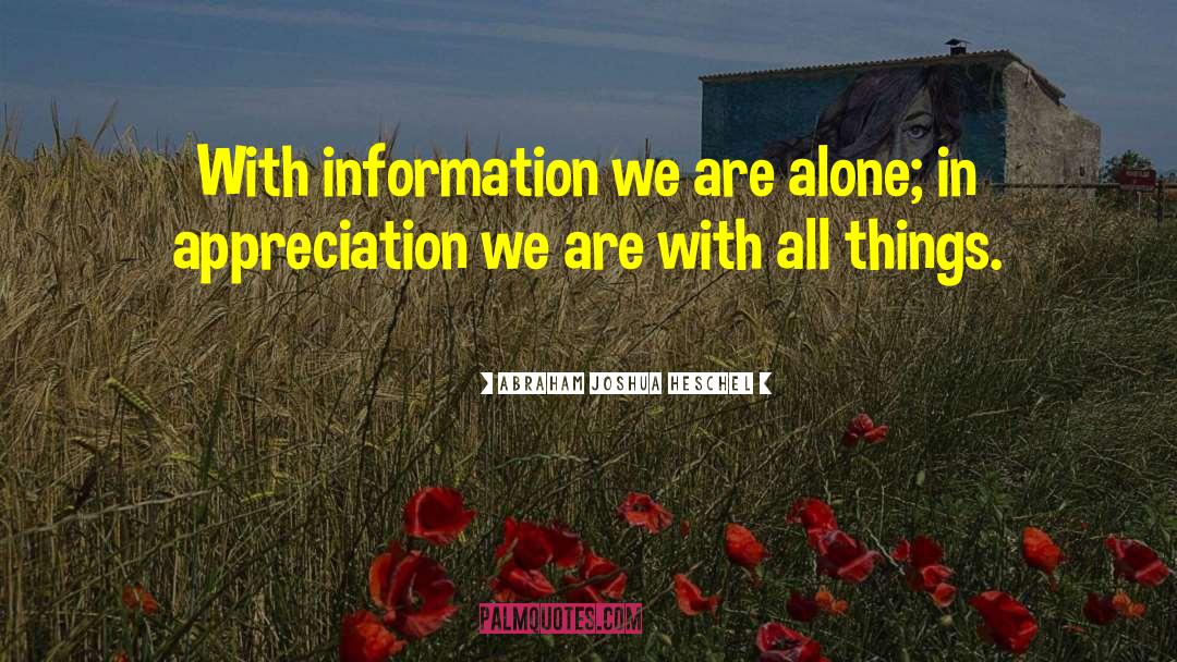 Abraham Joshua Heschel Quotes: With information we are alone;