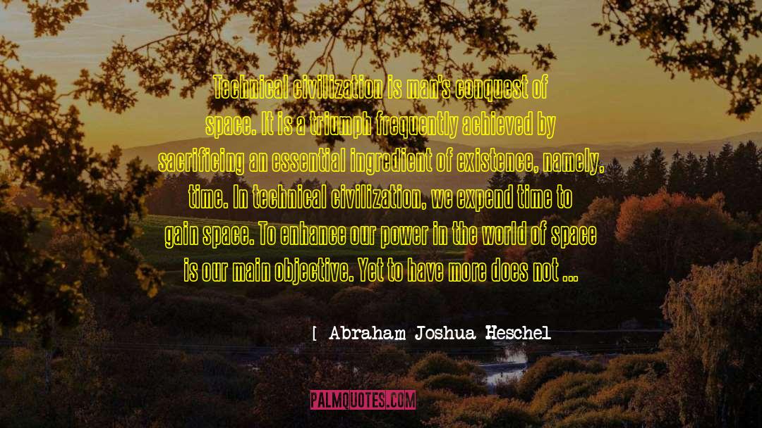 Abraham Joshua Heschel Quotes: Technical civilization is man's conquest