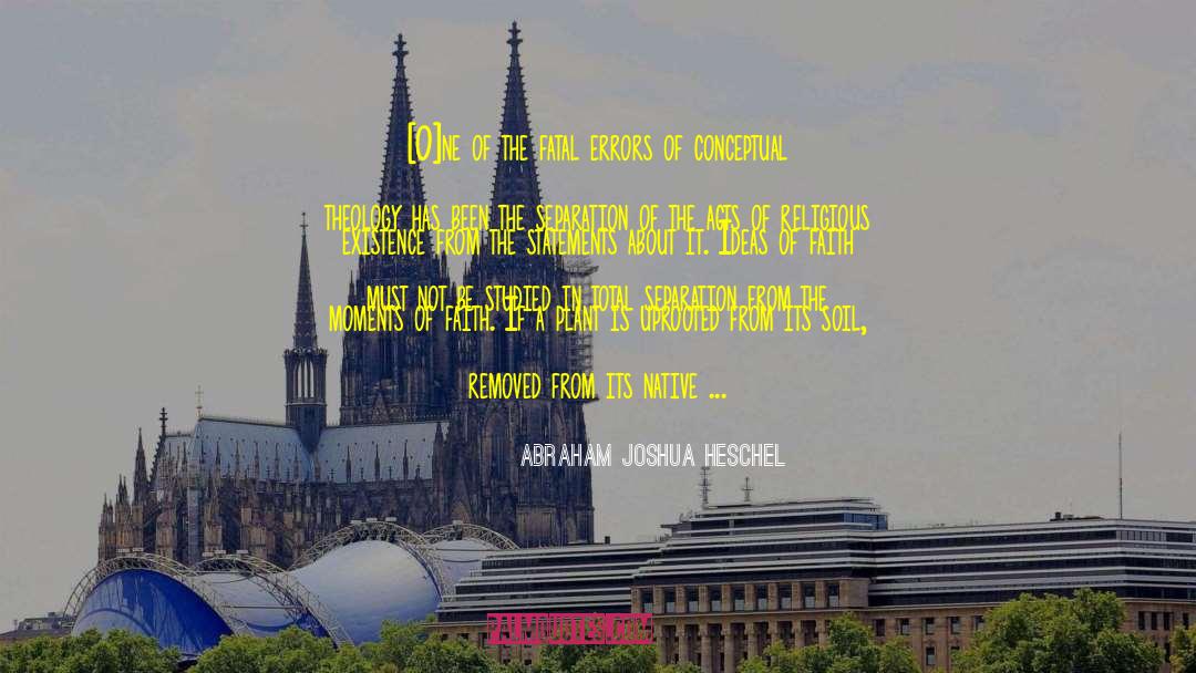 Abraham Joshua Heschel Quotes: [O]ne of the fatal errors