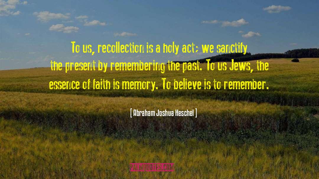 Abraham Joshua Heschel Quotes: To us, recollection is a