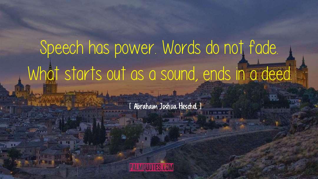 Abraham Joshua Heschel Quotes: Speech has power. Words do