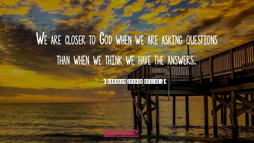 Abraham Joshua Heschel Quotes: We are closer to God