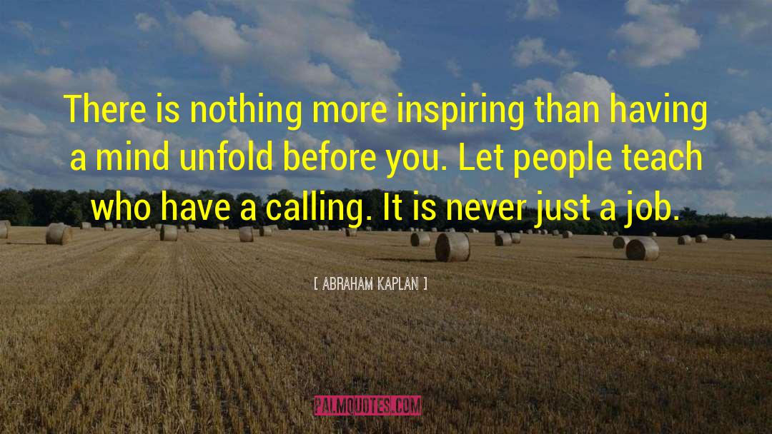 Abraham Kaplan Quotes: There is nothing more inspiring