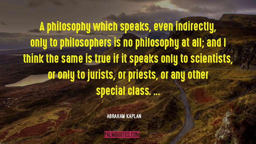 Abraham Kaplan Quotes: A philosophy which speaks, even