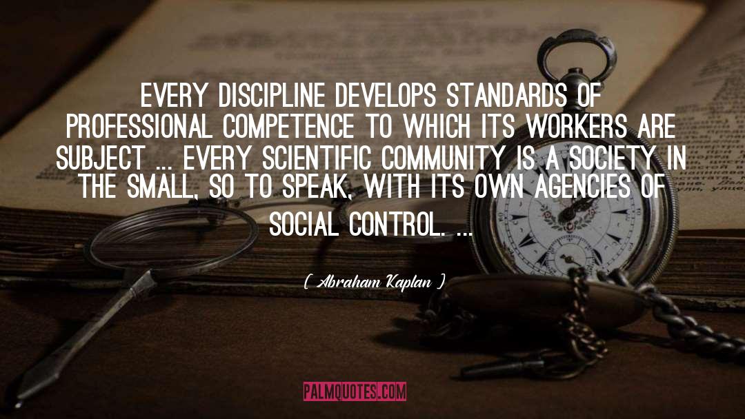 Abraham Kaplan Quotes: Every discipline develops standards of