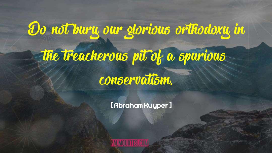 Abraham Kuyper Quotes: Do not bury our glorious