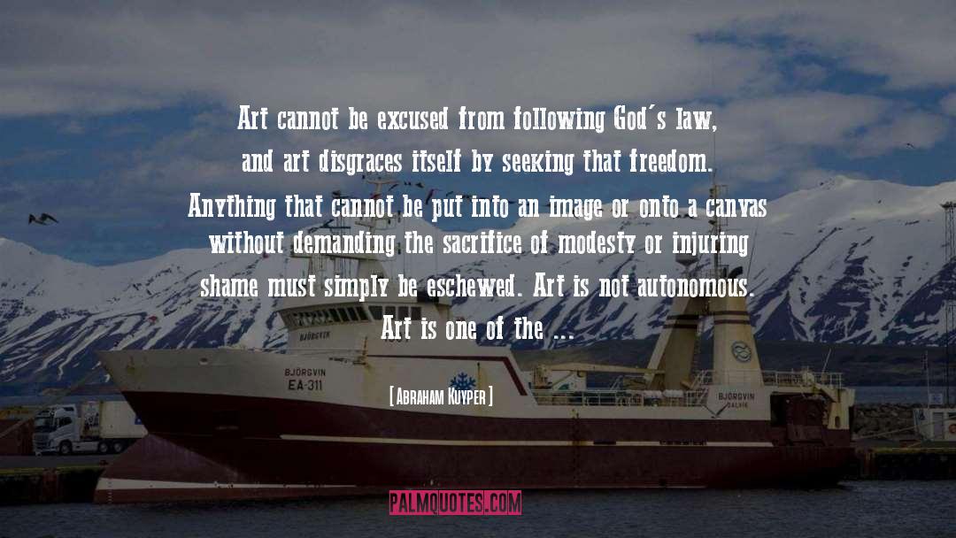 Abraham Kuyper Quotes: Art cannot be excused from