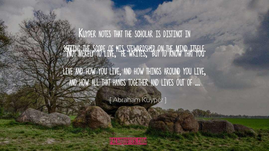 Abraham Kuyper Quotes: Kuyper notes that the scholar