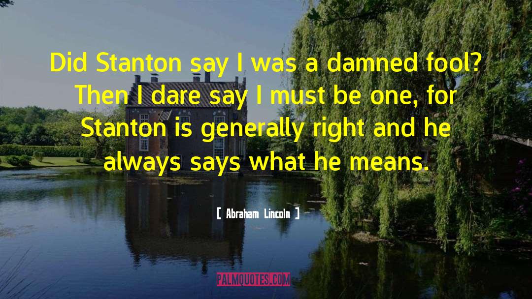 Abraham Lincoln Quotes: Did Stanton say I was