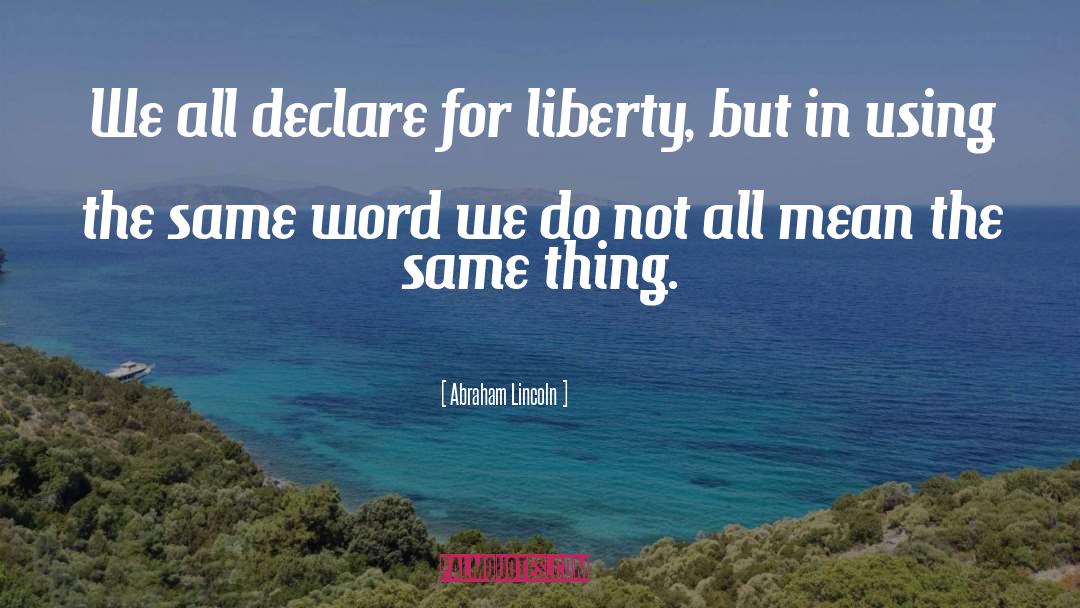 Abraham Lincoln Quotes: We all declare for liberty,