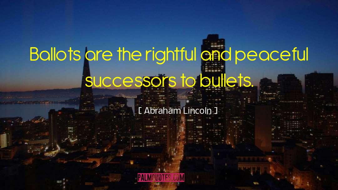 Abraham Lincoln Quotes: Ballots are the rightful and