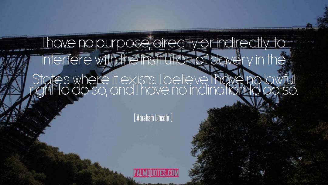 Abraham Lincoln Quotes: I have no purpose, directly