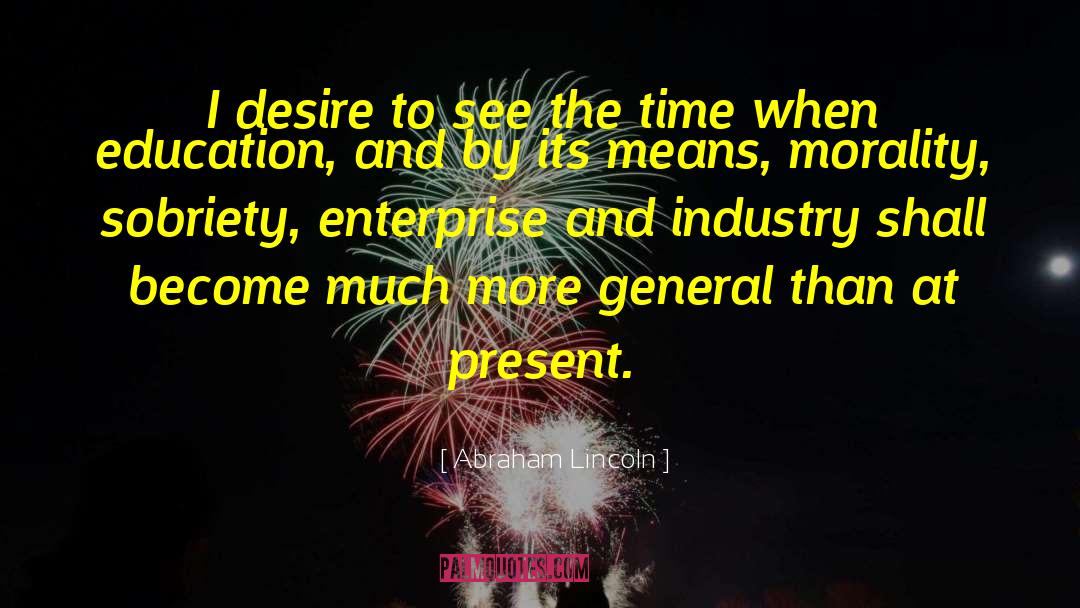 Abraham Lincoln Quotes: I desire to see the