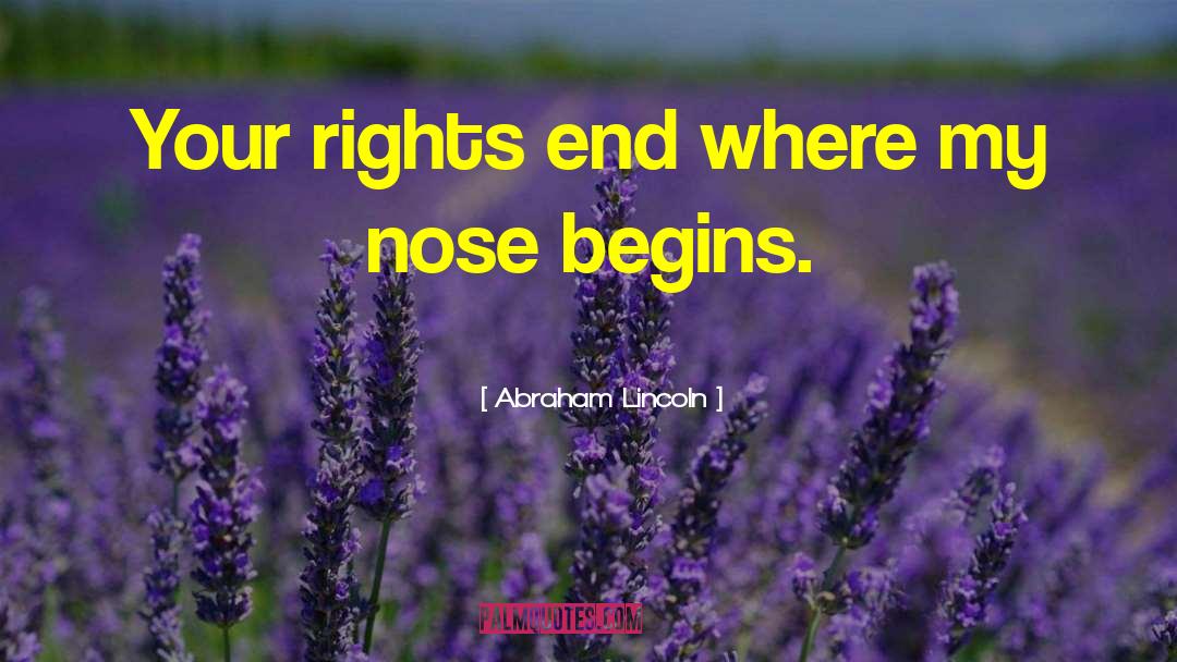 Abraham Lincoln Quotes: Your rights end where my