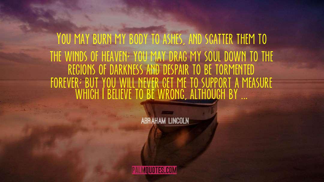 Abraham Lincoln Quotes: You may burn my body