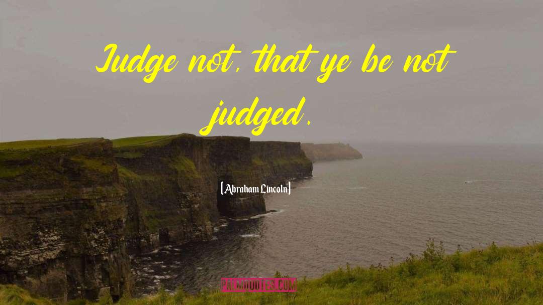 Abraham Lincoln Quotes: Judge not, that ye be