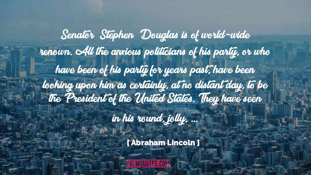 Abraham Lincoln Quotes: Senator [Stephen] Douglas is of