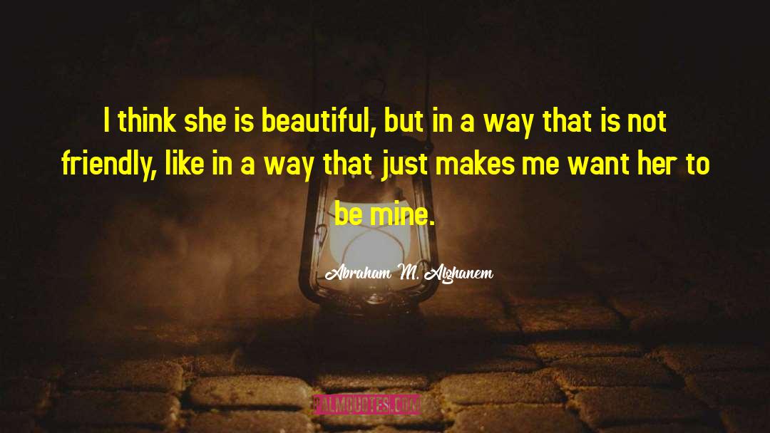 Abraham M. Alghanem Quotes: I think she is beautiful,