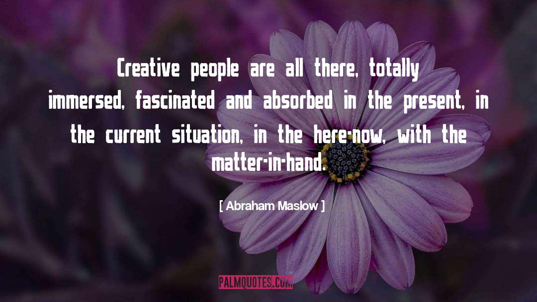 Abraham Maslow Quotes: Creative people are all there,