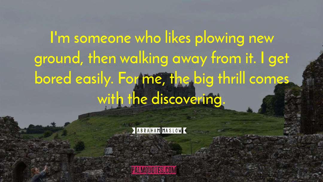 Abraham Maslow Quotes: I'm someone who likes plowing