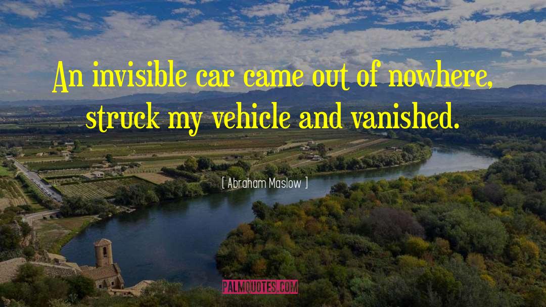 Abraham Maslow Quotes: An invisible car came out