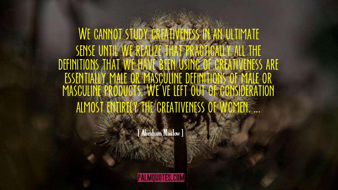 Abraham Maslow Quotes: We cannot study creativeness in