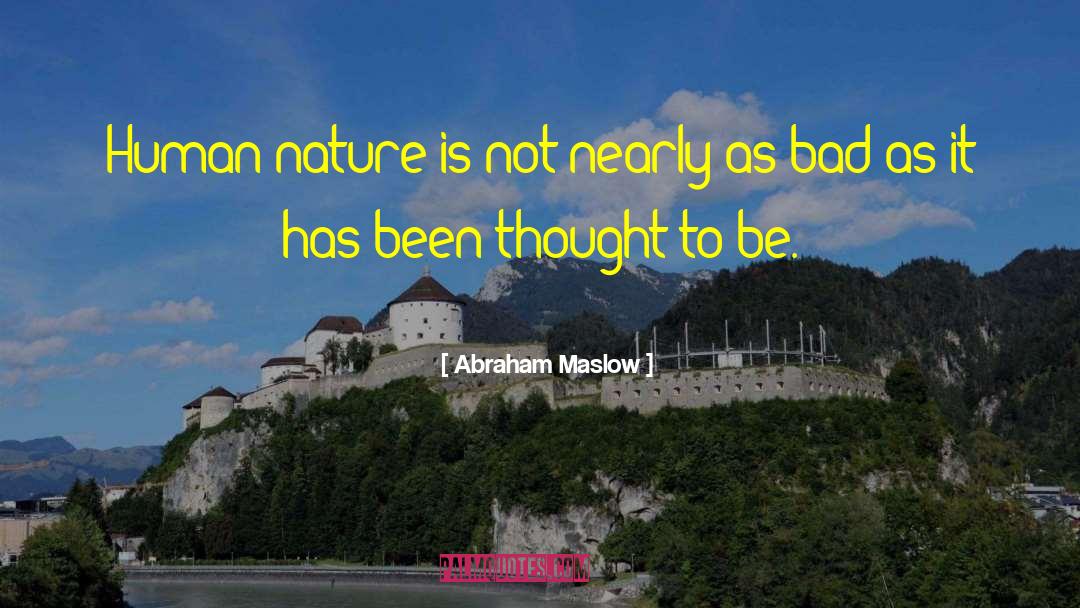 Abraham Maslow Quotes: Human nature is not nearly