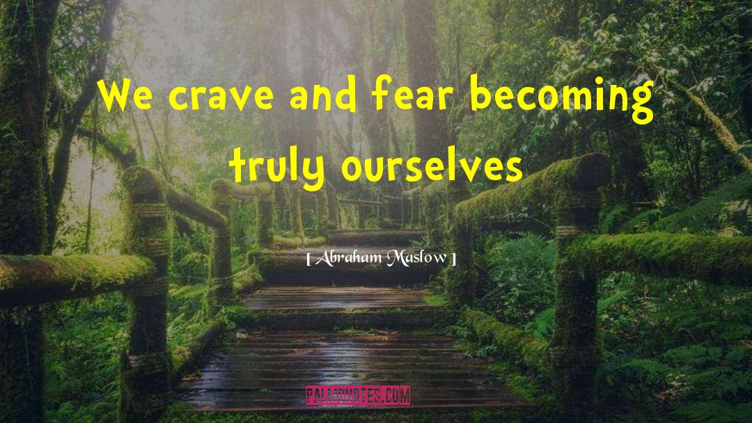 Abraham Maslow Quotes: We crave and fear becoming