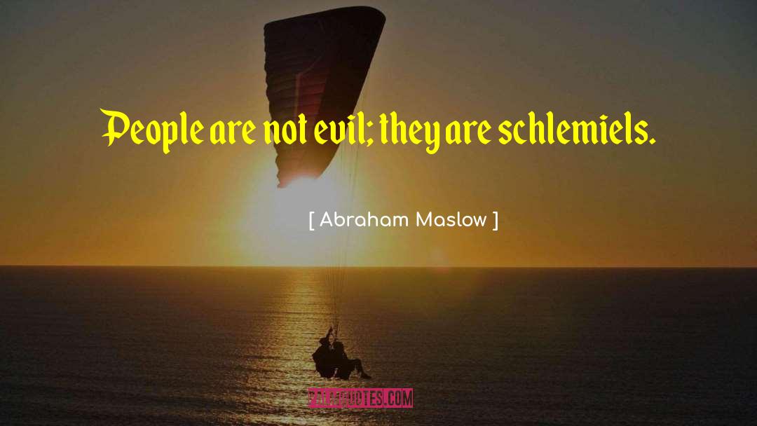 Abraham Maslow Quotes: People are not evil; they