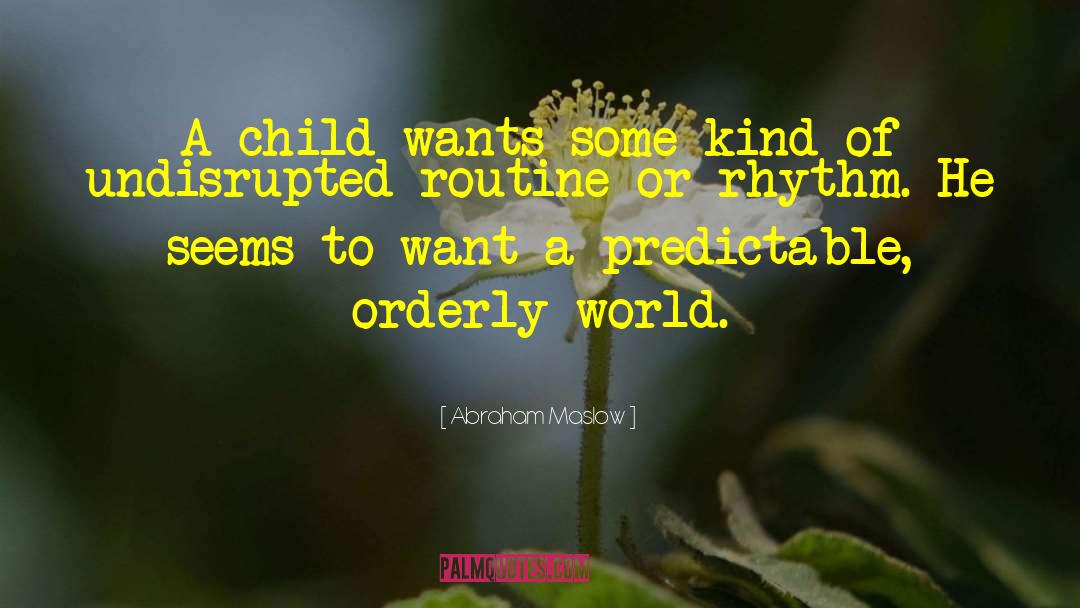 Abraham Maslow Quotes: A child wants some kind