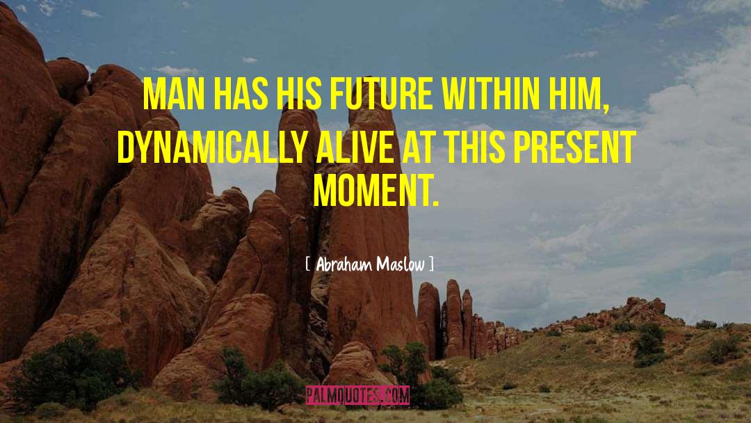 Abraham Maslow Quotes: Man has his future within