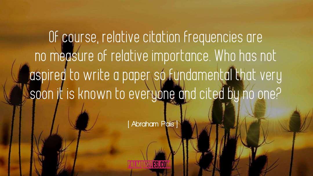 Abraham Pais Quotes: Of course, relative citation frequencies