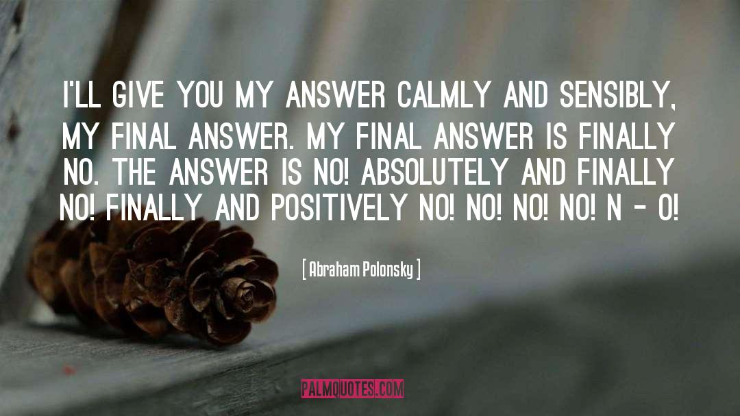 Abraham Polonsky Quotes: I'll give you my answer