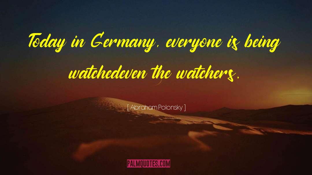 Abraham Polonsky Quotes: Today in Germany, everyone is