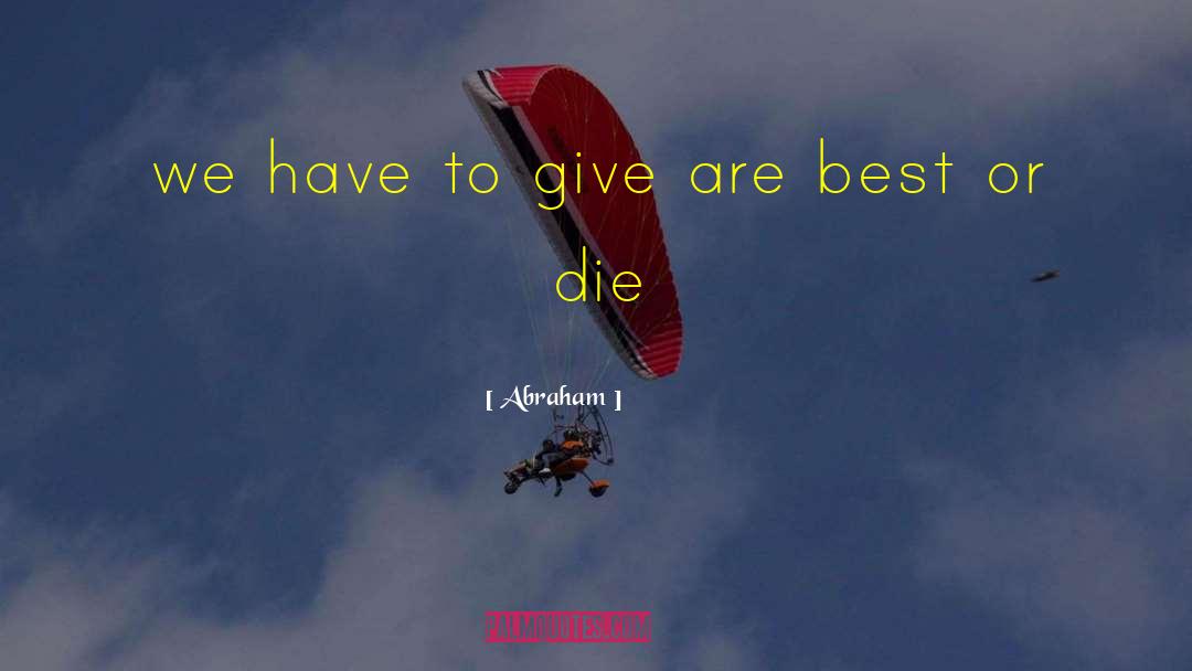 Abraham Quotes: we have to give are