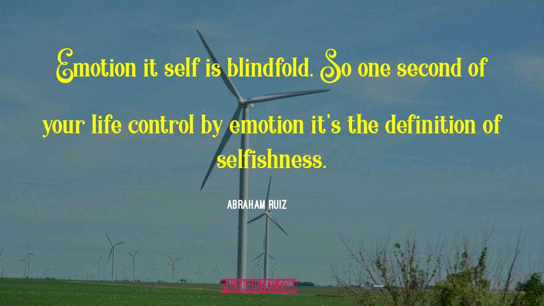 Abraham Ruiz Quotes: Emotion it self is blindfold.