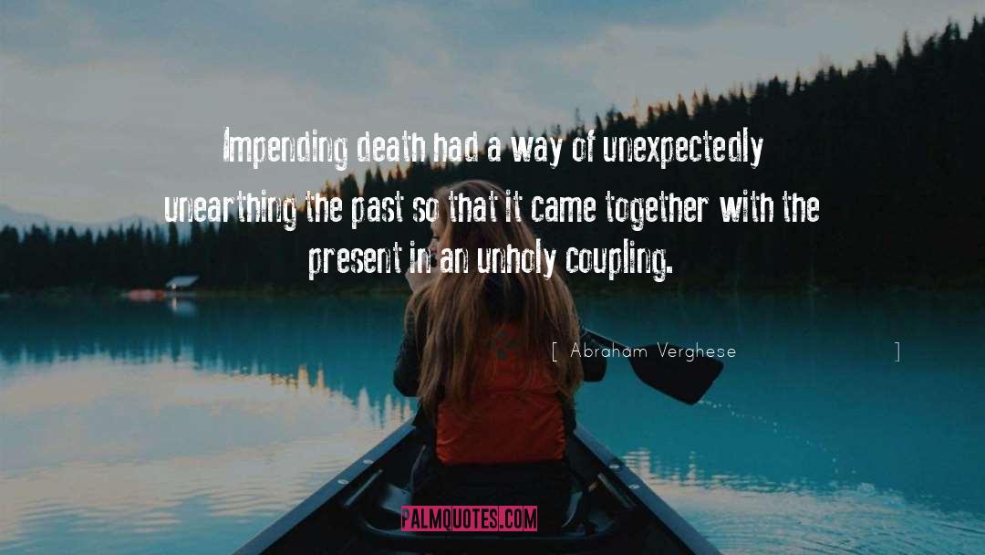 Abraham Verghese Quotes: Impending death had a way