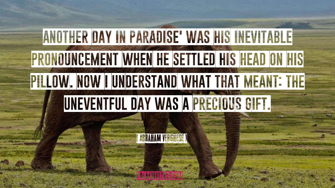 Abraham Verghese Quotes: Another day in paradise' was