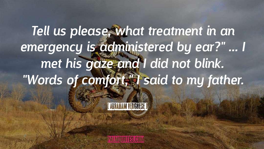 Abraham Verghese Quotes: Tell us please, what treatment