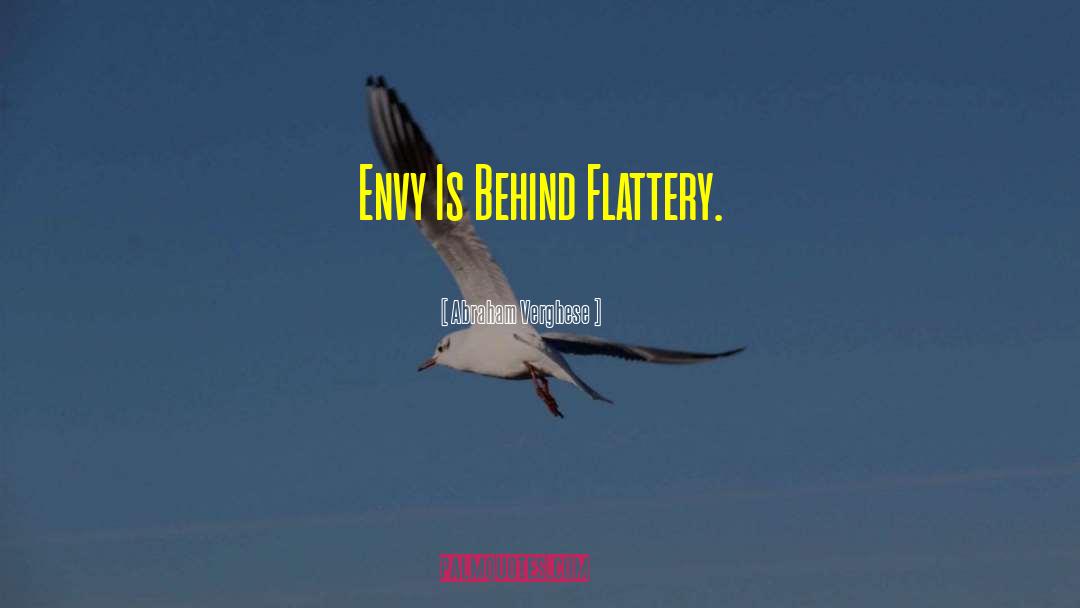 Abraham Verghese Quotes: Envy Is Behind Flattery.