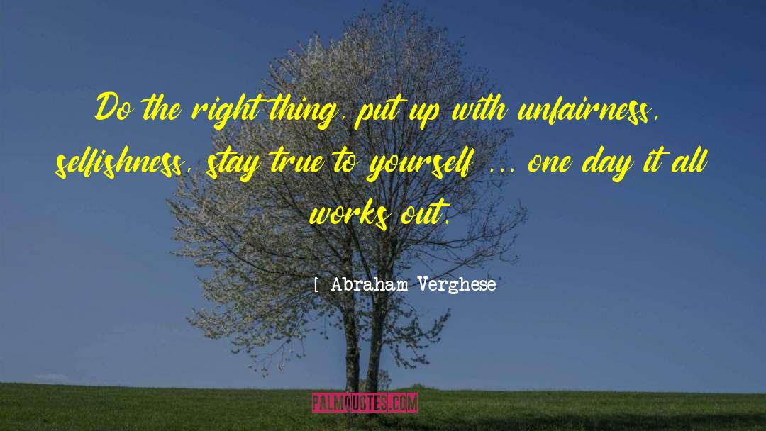 Abraham Verghese Quotes: Do the right thing, put